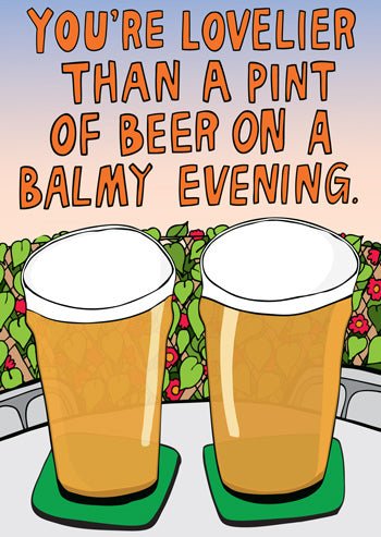 Able and Game You're Lovelier Than A Pint Of Beer On A Balmy Evening
