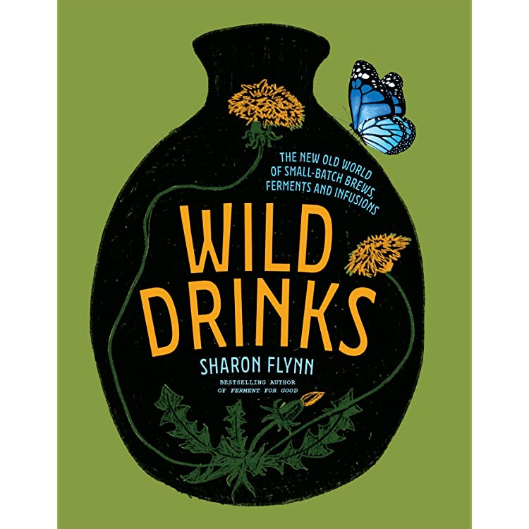 WILD DRINKS: The New Old World of Small-Batch Brews, Ferments and Infusions